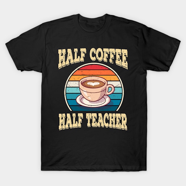 Half Coffee Half Teacher Inspirational Quotes for Teachers T-Shirt by despicav